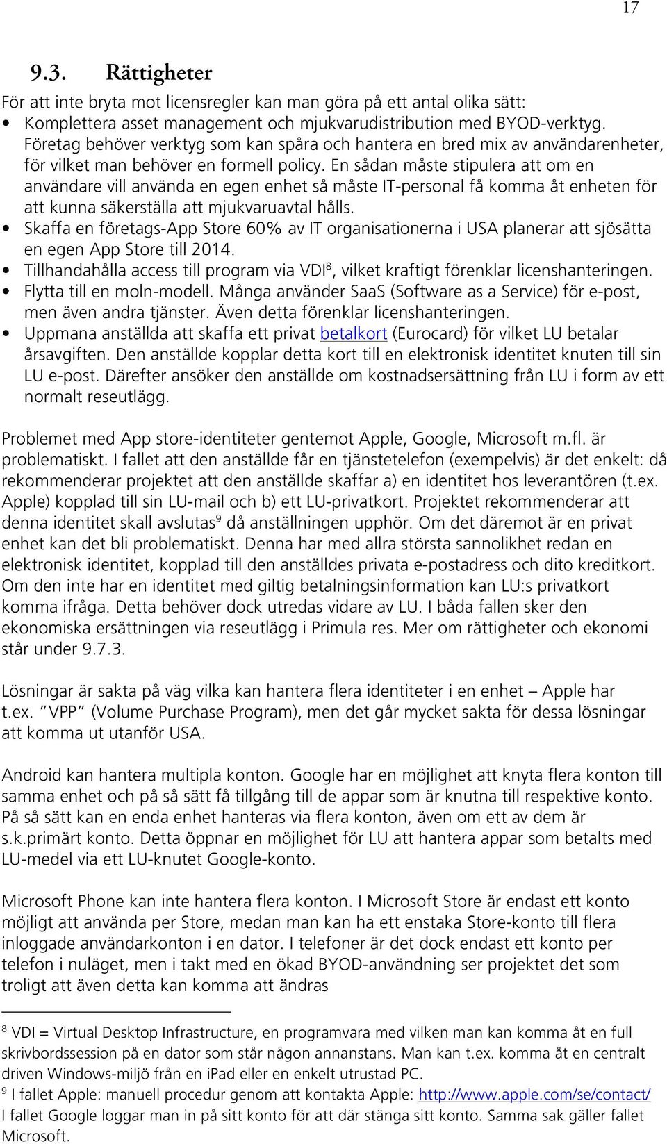 En sådan måste stipulera att om en användare vill använda en egen enhet så måste IT-personal få komma åt enheten för att kunna säkerställa att mjukvaruavtal hålls.