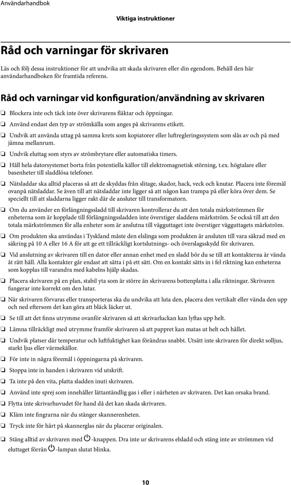 Undvik att använda uttag på samma krets som kopiatorer eller luftregleringssystem som slås av och på med jämna mellanrum. Undvik eluttag som styrs av strömbrytare eller automatiska timers.