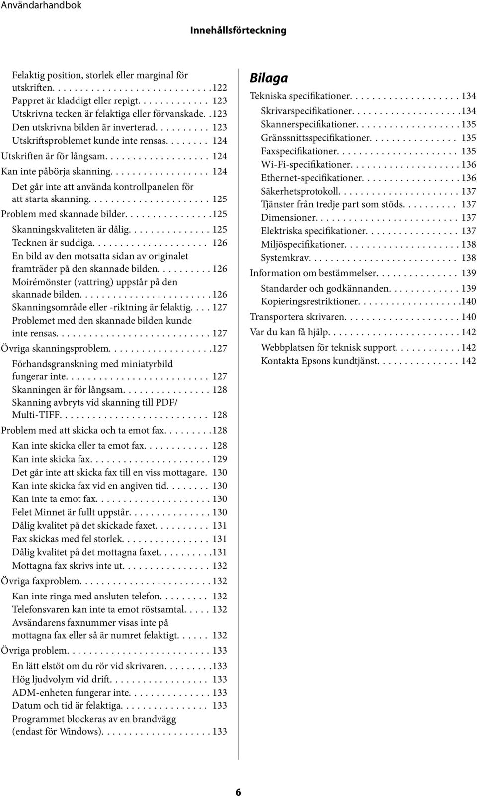 .. 124 Det går inte att använda kontrollpanelen för att starta skanning...125 Problem med skannade bilder...125 Skanningskvaliteten är dålig...125 Tecknen är suddiga.