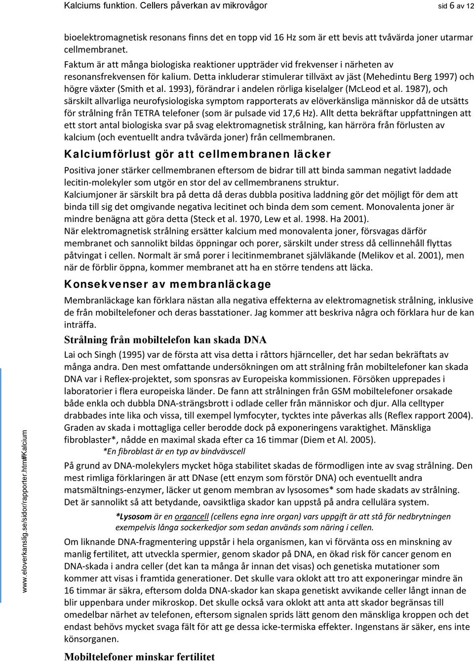 Detta inkluderar stimulerar tillväxt av jäst (Mehedintu Berg 1997) och högre växter (Smith et al. 1993), förändrar i andelen rörliga kiselalger (McLeod et al.