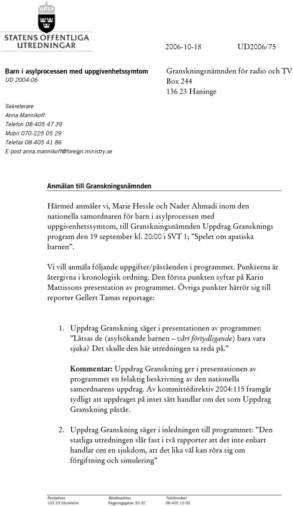 se Anmälan till Granskningsnämnden Härmed anmäler vi, Marie Hessle och Nader Ahmadi inom den nationella samordnaren för barn i asylprocessen med uppgivenhetssymtom, till Granskningsnämnden Uppdrag