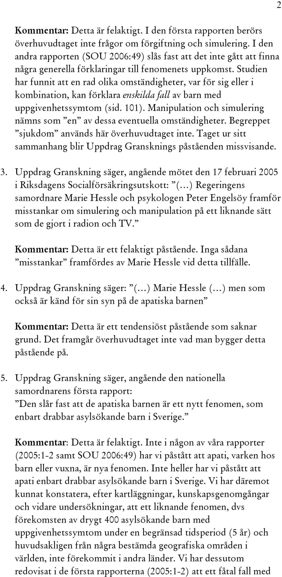 Studien har funnit att en rad olika omständigheter, var för sig eller i kombination, kan förklara enskilda fall av barn med uppgivenhetssymtom (sid. 101).