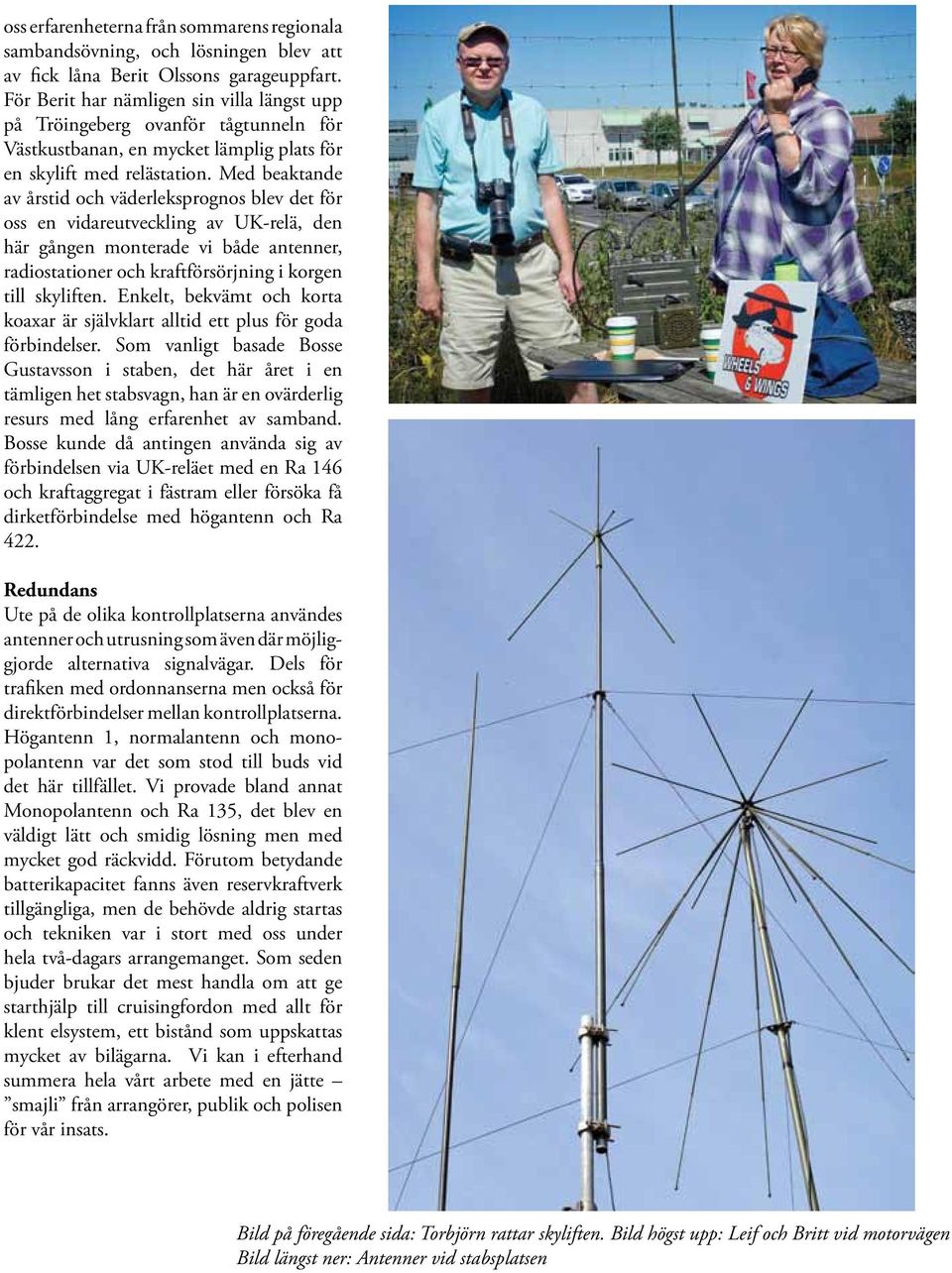 Med beaktande av årstid och väderleksprognos blev det för oss en vidareutveckling av UK-relä, den här gången monterade vi både antenner, radiostationer och kraftförsörjning i korgen till skyliften.