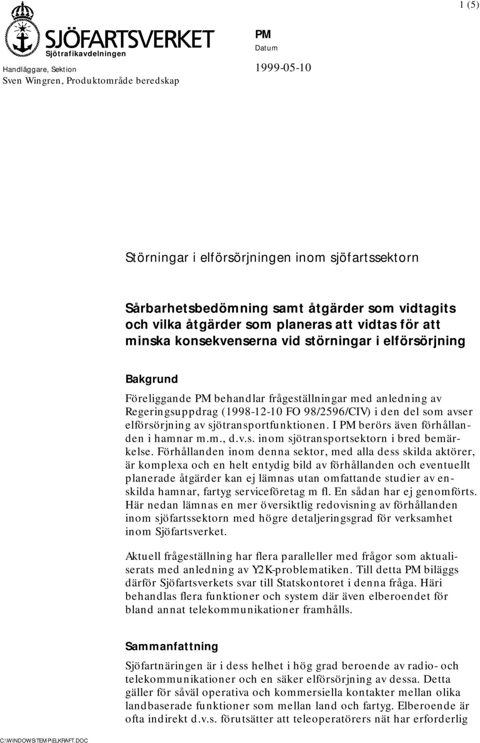 (1998-12-10 FO 98/2596/CIV) i den del som avser elförsörjning av sjötransportfunktionen. I PM berörs även förhållanden i hamnar m.m., d.v.s. inom sjötransportsektorn i bred bemärkelse.