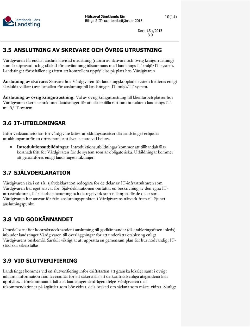 Anslutning av skrivare: Skrivare hos Vårdgivaren för landstingskopplade system hanteras enligt särskilda villkor i avtalsmallen för anslutning till landstingets IT-miljö/IT-system.