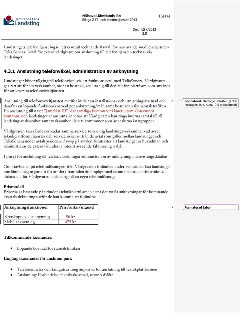 1 Anslutning telefonväxel, administration av anknytning Landstinget köper tillgång till telefonväxel via ett funktionsavtal med TeliaSonera.