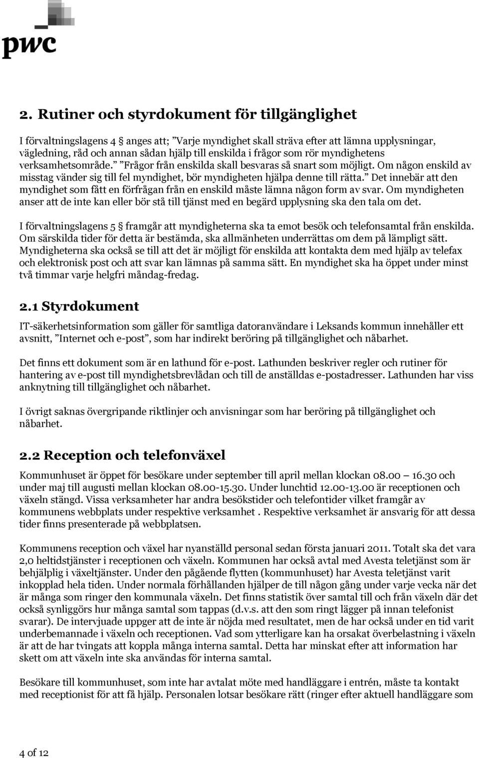 Om någon enskild av misstag vänder sig till fel myndighet, bör myndigheten hjälpa denne till rätta. Det innebär att den myndighet som fått en förfrågan från en enskild måste lämna någon form av svar.