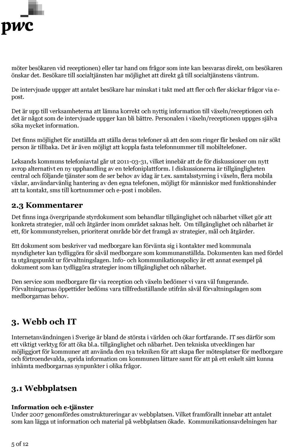 Det är upp till verksamheterna att lämna korrekt och nyttig information till växeln/receptionen och det är något som de intervjuade uppger kan bli bättre.