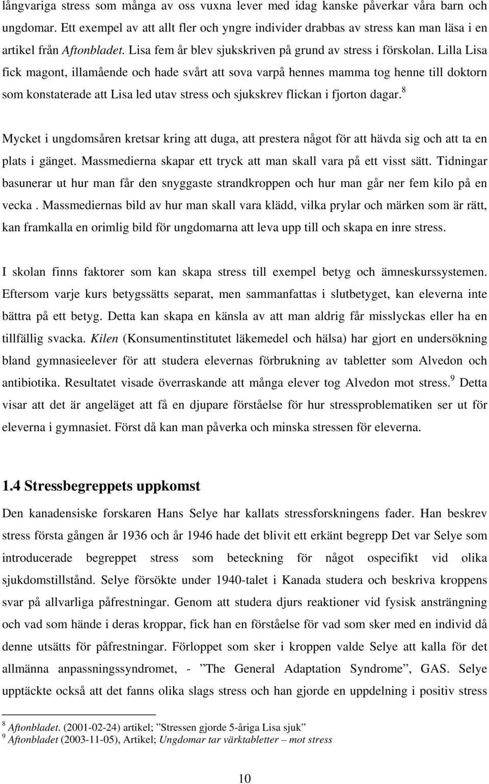 Lilla Lisa fick magont, illamående och hade svårt att sova varpå hennes mamma tog henne till doktorn som konstaterade att Lisa led utav stress och sjukskrev flickan i fjorton dagar.