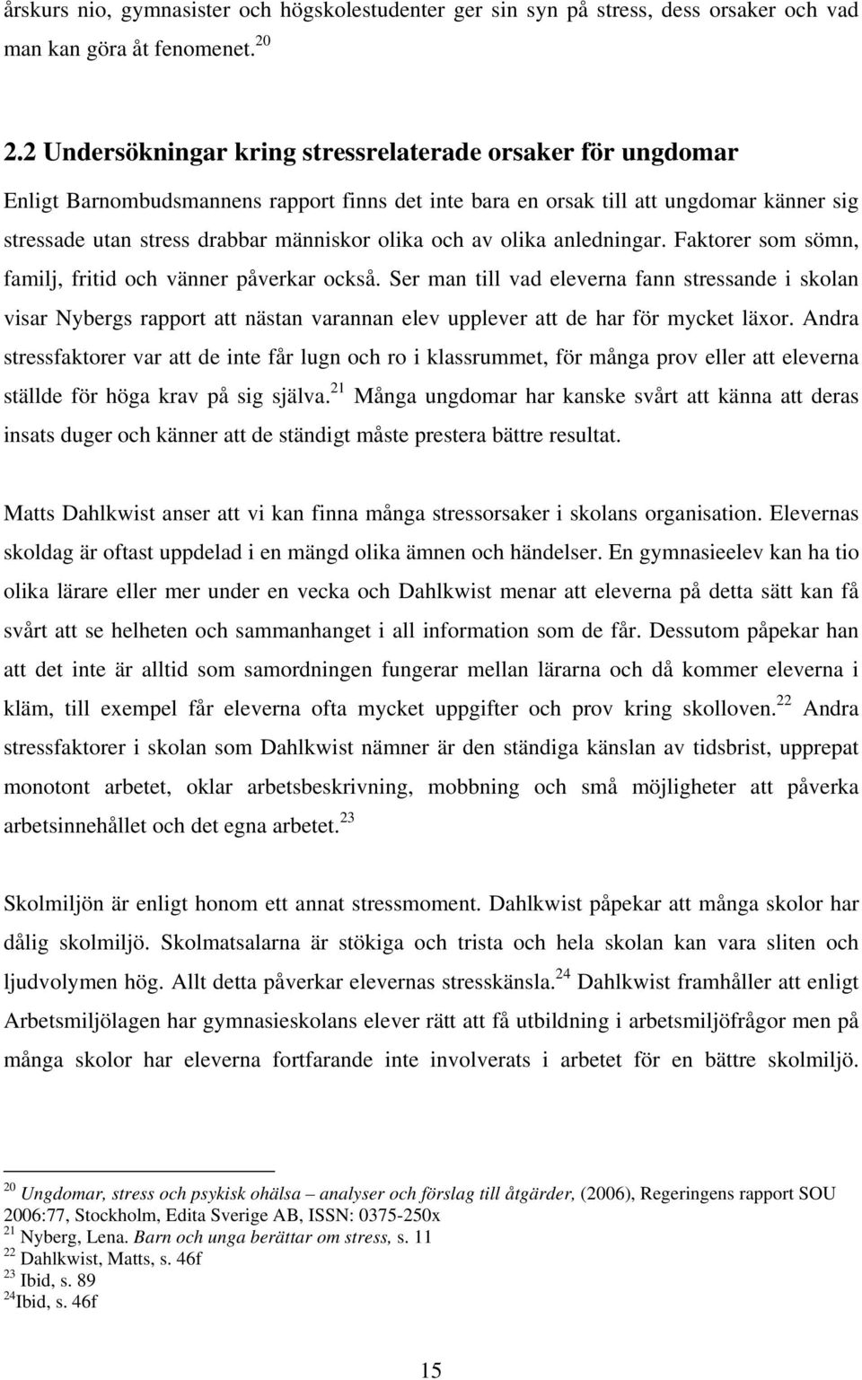 och av olika anledningar. Faktorer som sömn, familj, fritid och vänner påverkar också.