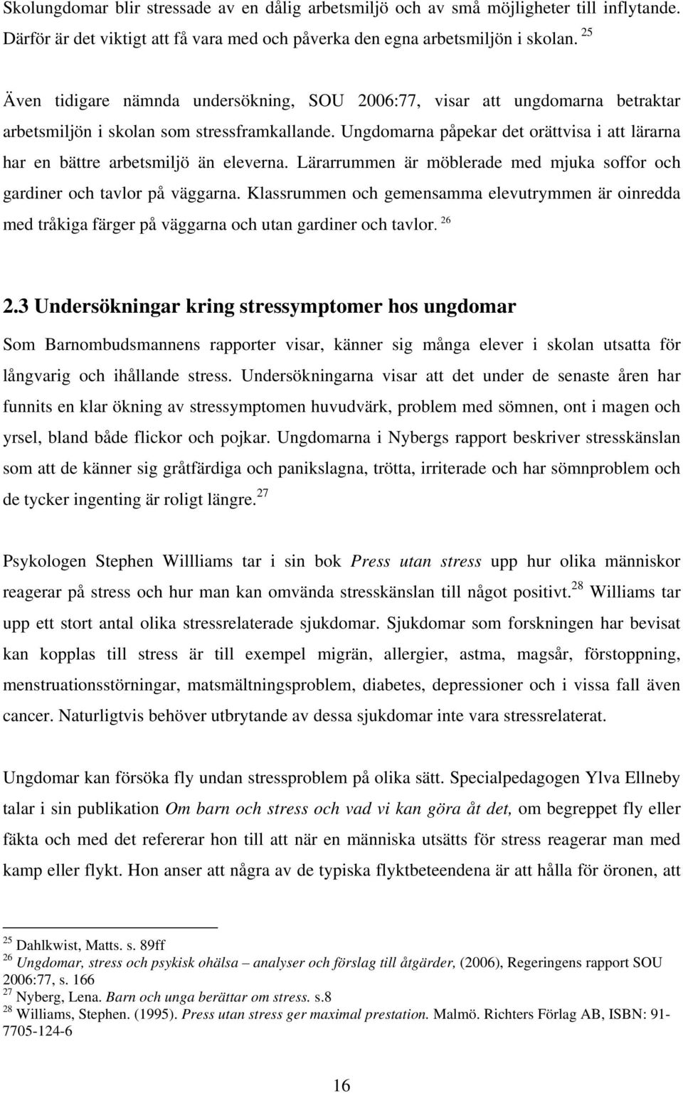 Ungdomarna påpekar det orättvisa i att lärarna har en bättre arbetsmiljö än eleverna. Lärarrummen är möblerade med mjuka soffor och gardiner och tavlor på väggarna.