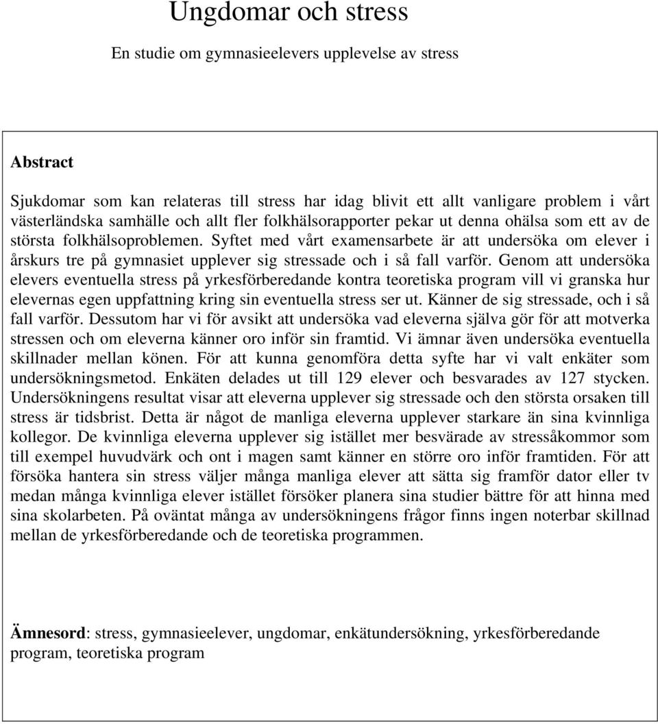 Syftet med vårt examensarbete är att undersöka om elever i årskurs tre på gymnasiet upplever sig stressade och i så fall varför.