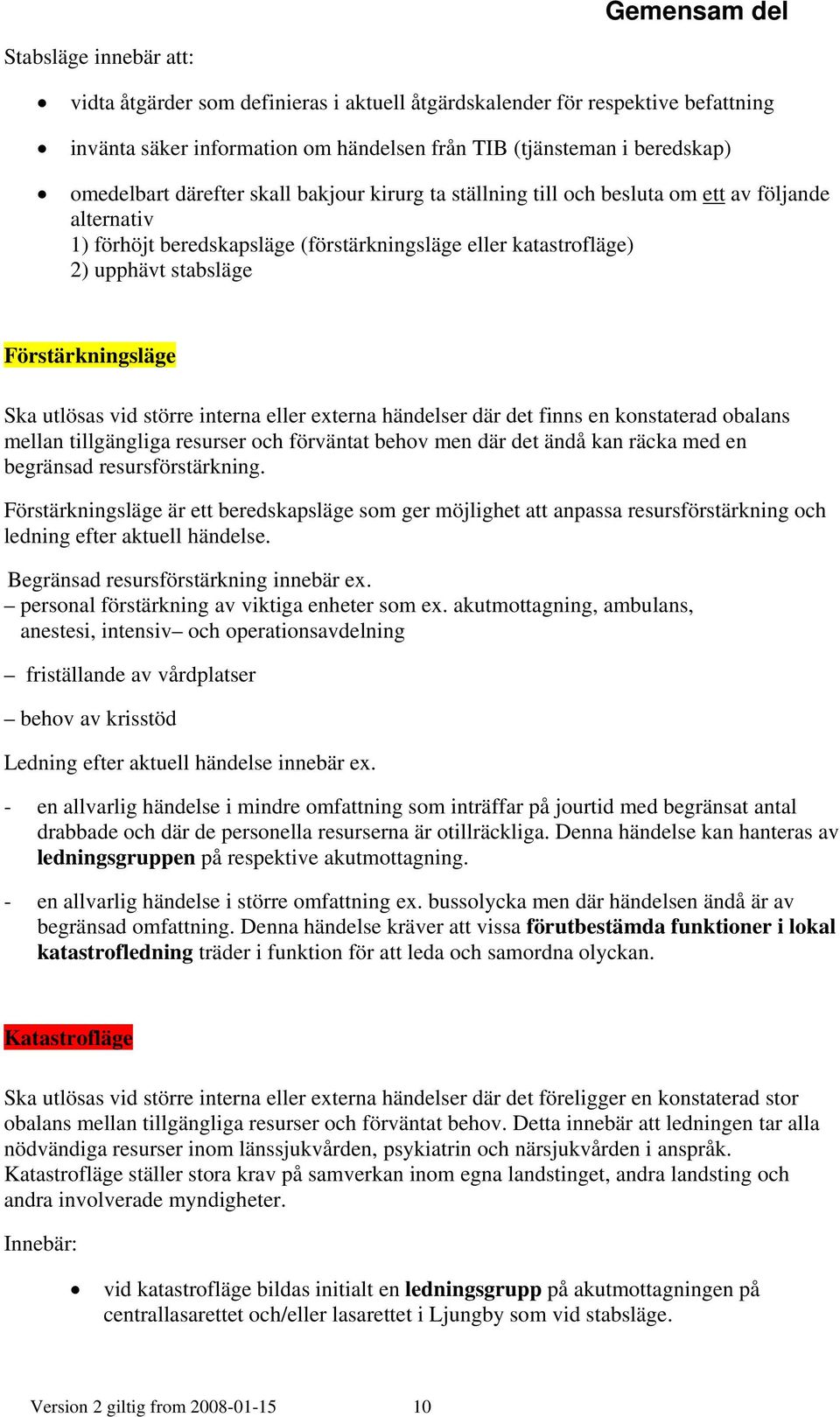 Förstärkningsläge Ska utlösas vid större interna eller externa händelser där det finns en konstaterad obalans mellan tillgängliga resurser och förväntat behov men där det ändå kan räcka med en