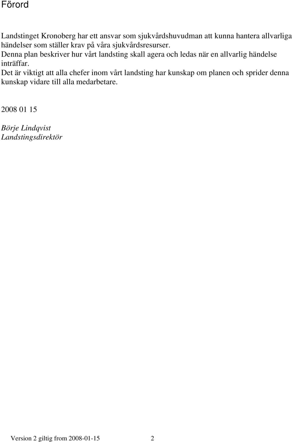 Denna plan beskriver hur vårt landsting skall agera och ledas när en allvarlig händelse inträffar.