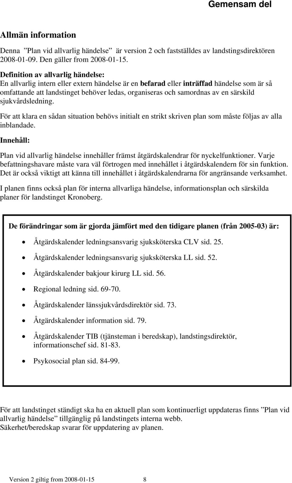 särskild sjukvårdsledning. För att klara en sådan situation behövs initialt en strikt skriven plan som måste följas av alla inblandade.