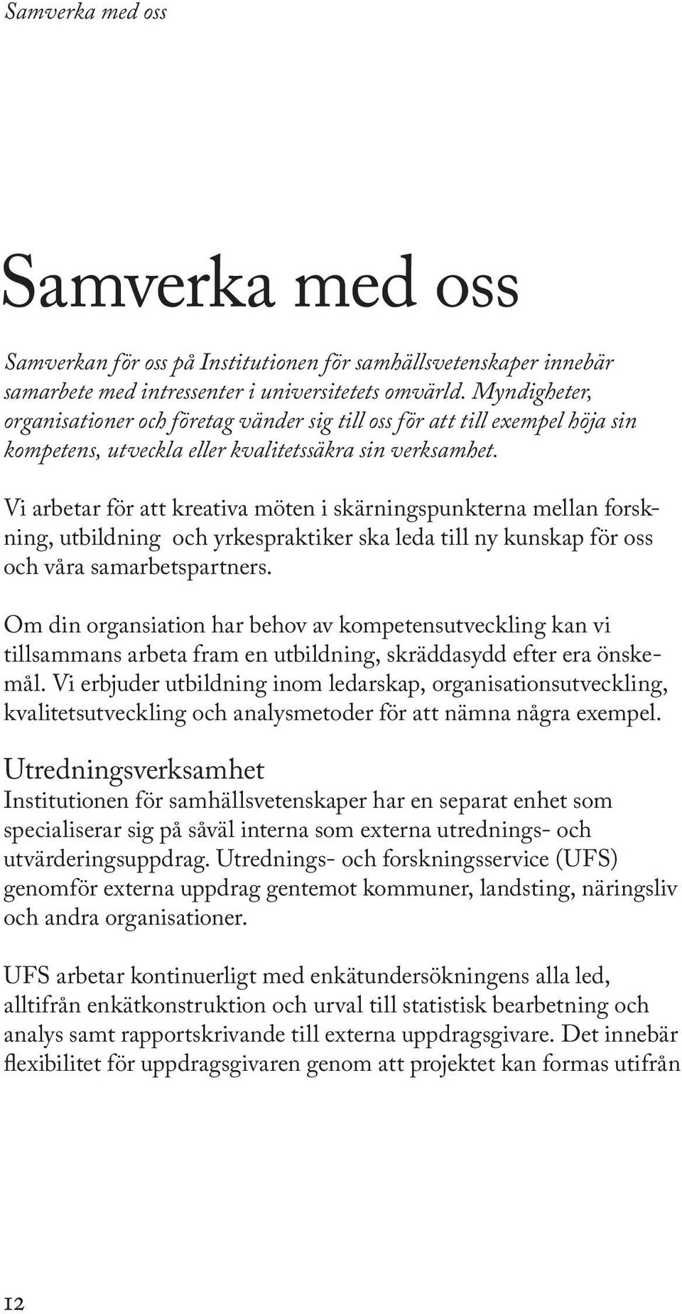 Vi arbetar för att kreativa möten i skärningspunkterna mellan forskning, utbildning och yrkespraktiker ska leda till ny kunskap för oss och våra samarbetspartners.