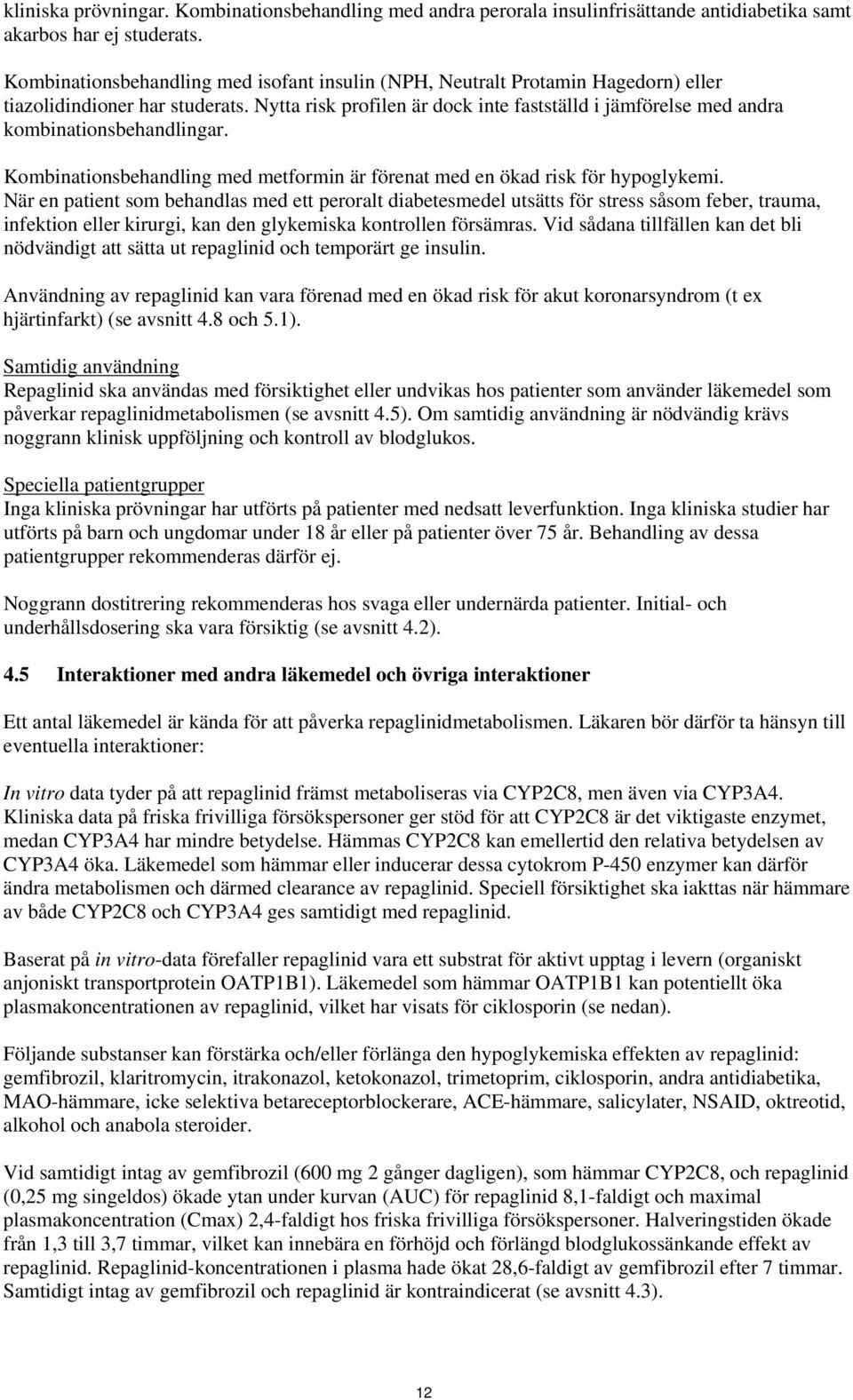 Nytta risk profilen är dock inte fastställd i jämförelse med andra kombinationsbehandlingar. Kombinationsbehandling med metformin är förenat med en ökad risk för hypoglykemi.