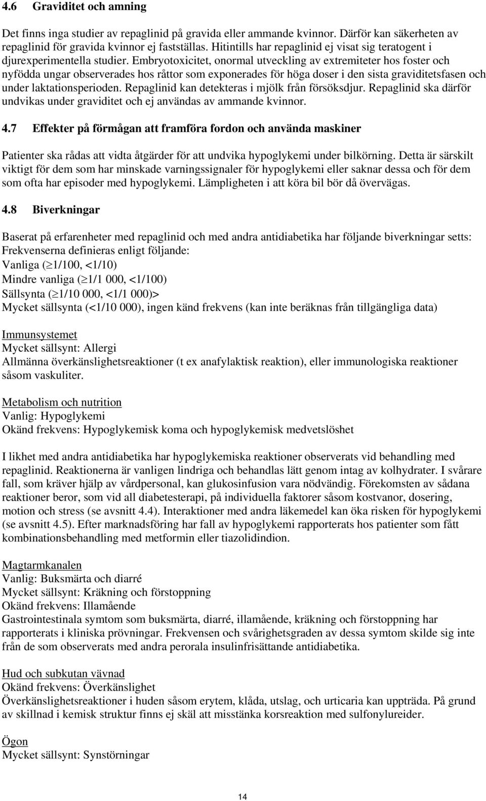 Embryotoxicitet, onormal utveckling av extremiteter hos foster och nyfödda ungar observerades hos råttor som exponerades för höga doser i den sista graviditetsfasen och under laktationsperioden.