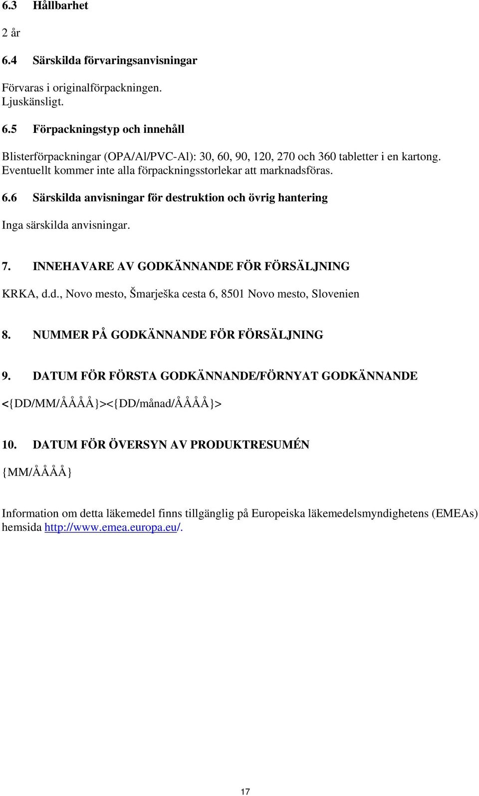 INNEHAVARE AV GODKÄNNANDE FÖR FÖRSÄLJNING KRKA, d.d., Novo mesto, Šmarješka cesta 6, 8501 Novo mesto, Slovenien 8. NUMMER PÅ GODKÄNNANDE FÖR FÖRSÄLJNING 9.