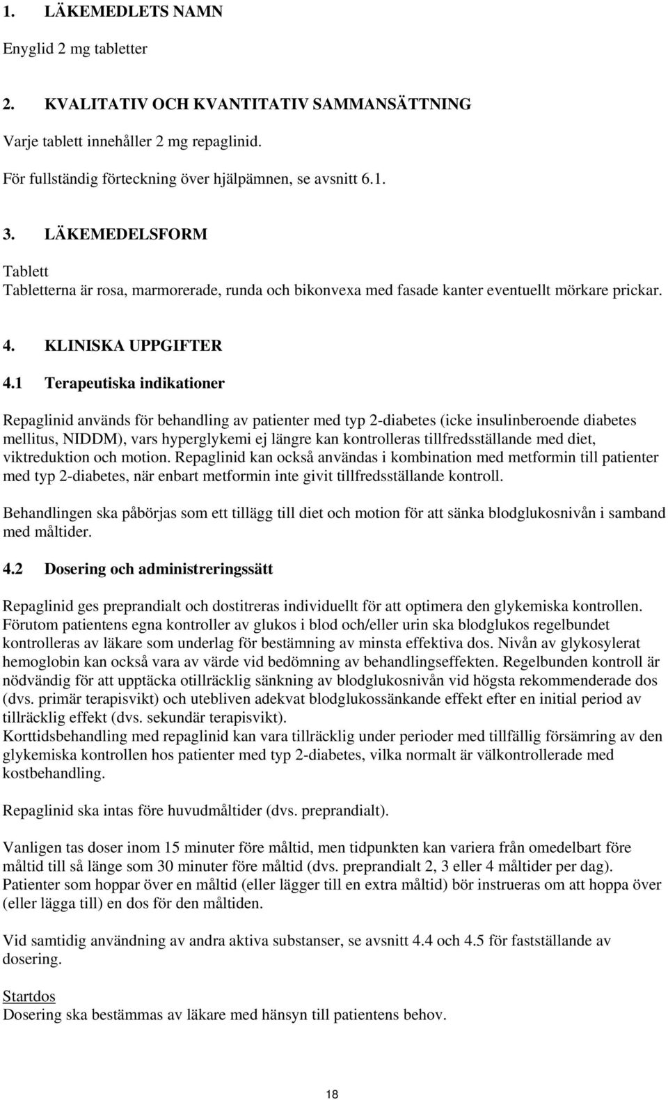 1 Terapeutiska indikationer Repaglinid används för behandling av patienter med typ 2-diabetes (icke insulinberoende diabetes mellitus, NIDDM), vars hyperglykemi ej längre kan kontrolleras