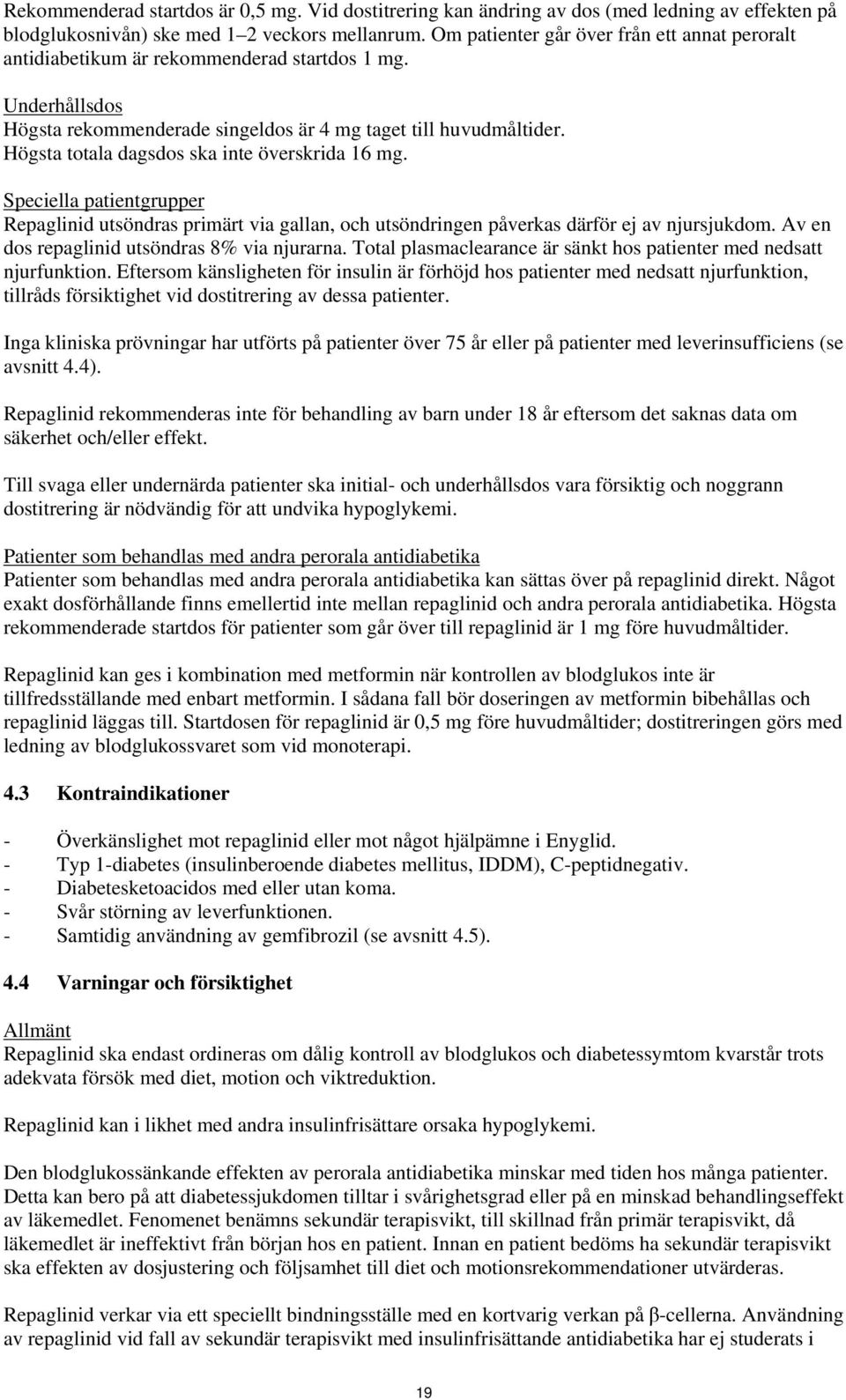 Högsta totala dagsdos ska inte överskrida 16 mg. Speciella patientgrupper Repaglinid utsöndras primärt via gallan, och utsöndringen påverkas därför ej av njursjukdom.