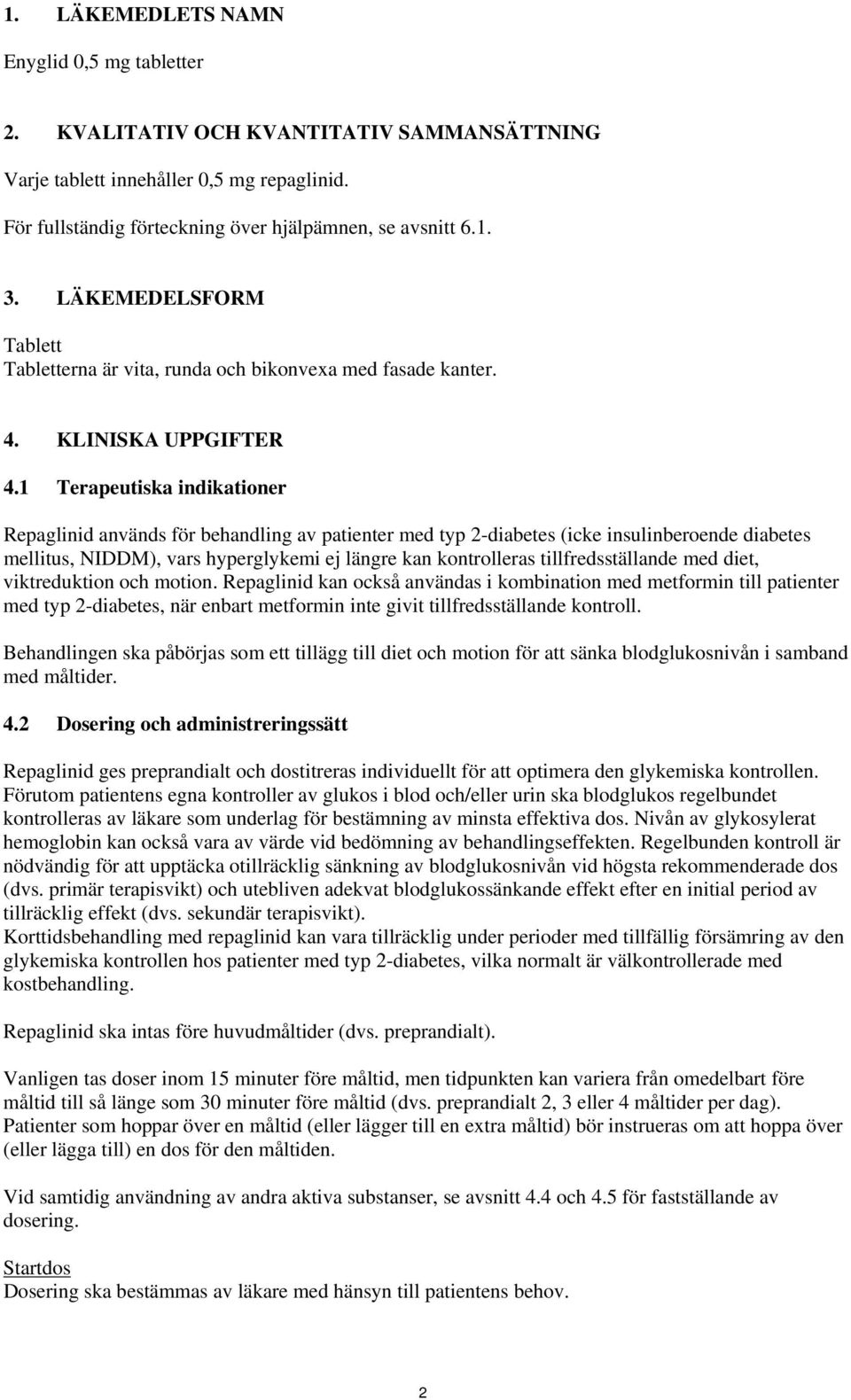 1 Terapeutiska indikationer Repaglinid används för behandling av patienter med typ 2-diabetes (icke insulinberoende diabetes mellitus, NIDDM), vars hyperglykemi ej längre kan kontrolleras