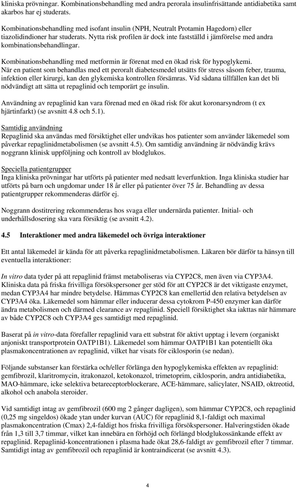 Nytta risk profilen är dock inte fastställd i jämförelse med andra kombinationsbehandlingar. Kombinationsbehandling med metformin är förenat med en ökad risk för hypoglykemi.