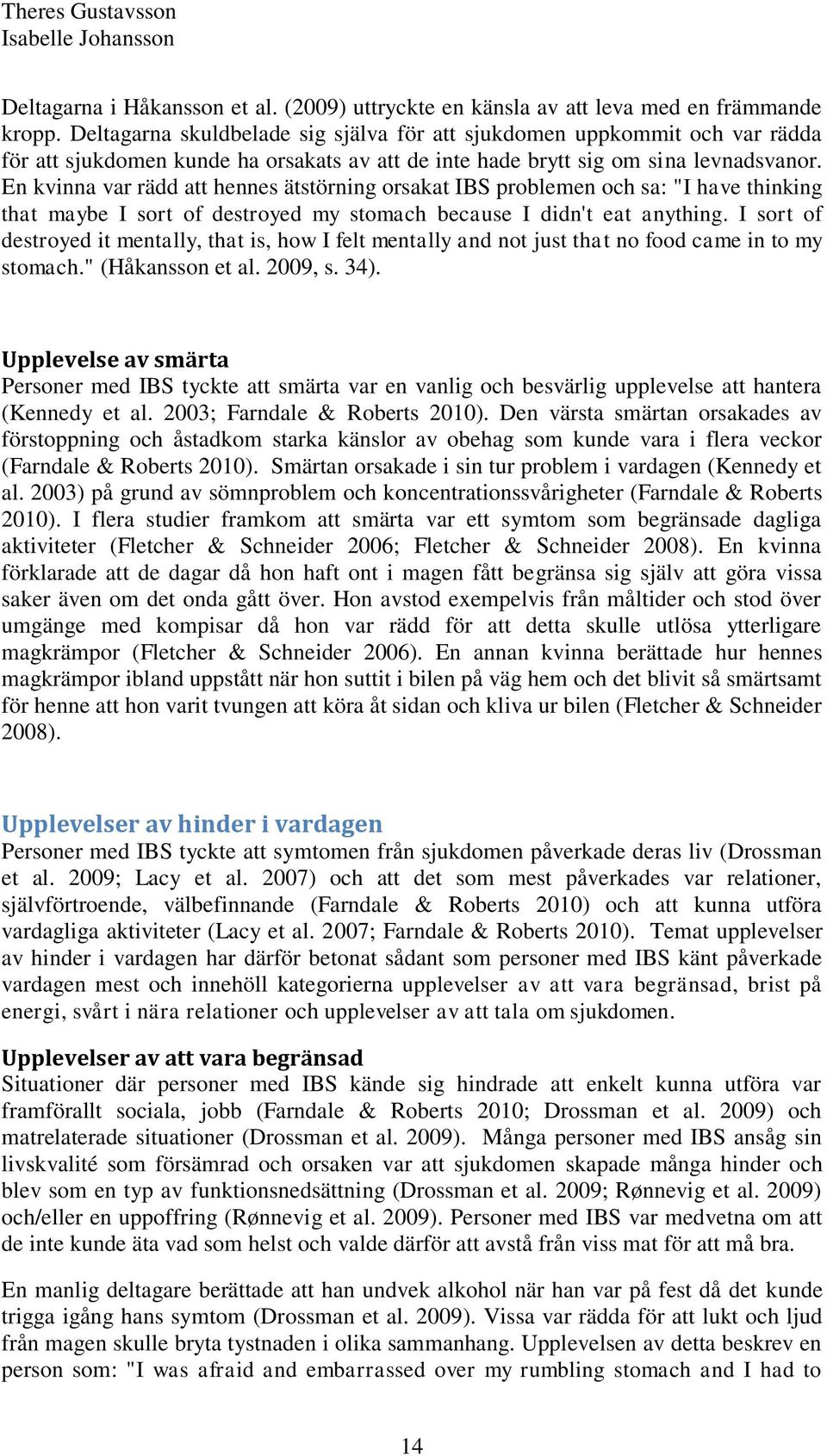 En kvinna var rädd att hennes ätstörning orsakat IBS problemen och sa: "I have thinking that maybe I sort of destroyed my stomach because I didn't eat anything.