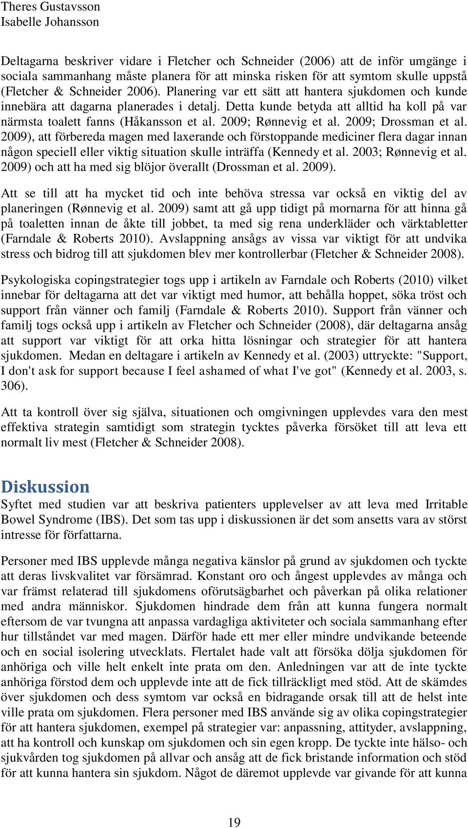 2009; Rønnevig et al. 2009; Drossman et al. 2009), att förbereda magen med laxerande och förstoppande mediciner flera dagar innan någon speciell eller viktig situation skulle inträffa (Kennedy et al.