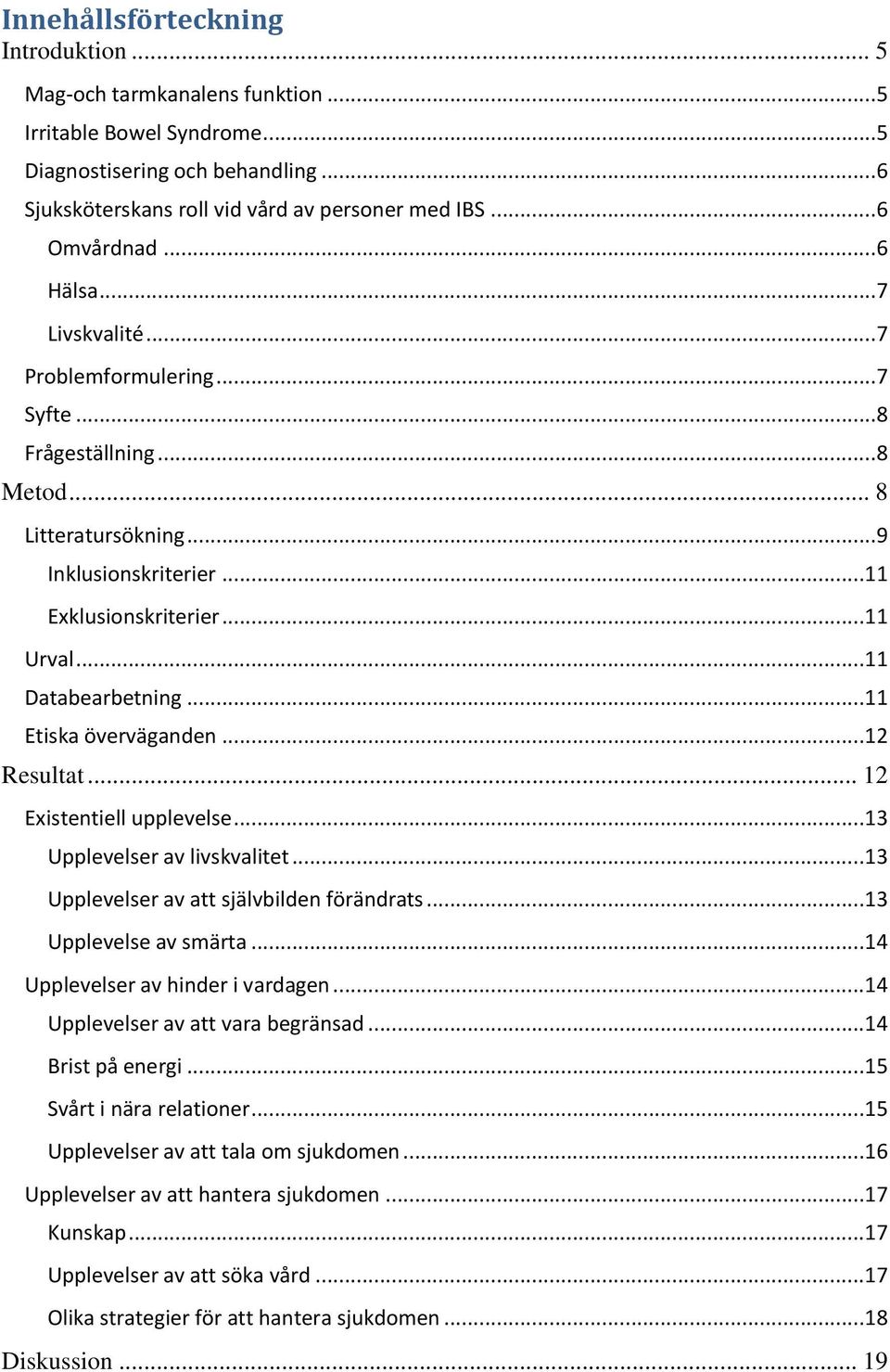 ..11 Etiska överväganden...12 Resultat... 12 Existentiell upplevelse...13 Upplevelser av livskvalitet...13 Upplevelser av att självbilden förändrats...13 Upplevelse av smärta.