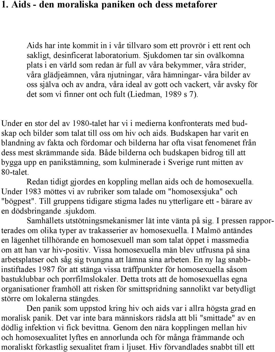 gott och vackert, vår avsky för det som vi finner ont och fult (Liedman, 1989 s 7).