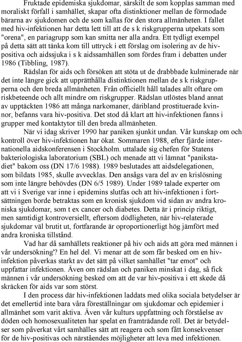 Ett tydligt exempel på detta sätt att tänka kom till uttryck i ett förslag om isolering av de hivpositiva och aidssjuka i s k aidssamhällen som fördes fram i debatten under 1986 (Tibbling, 1987).