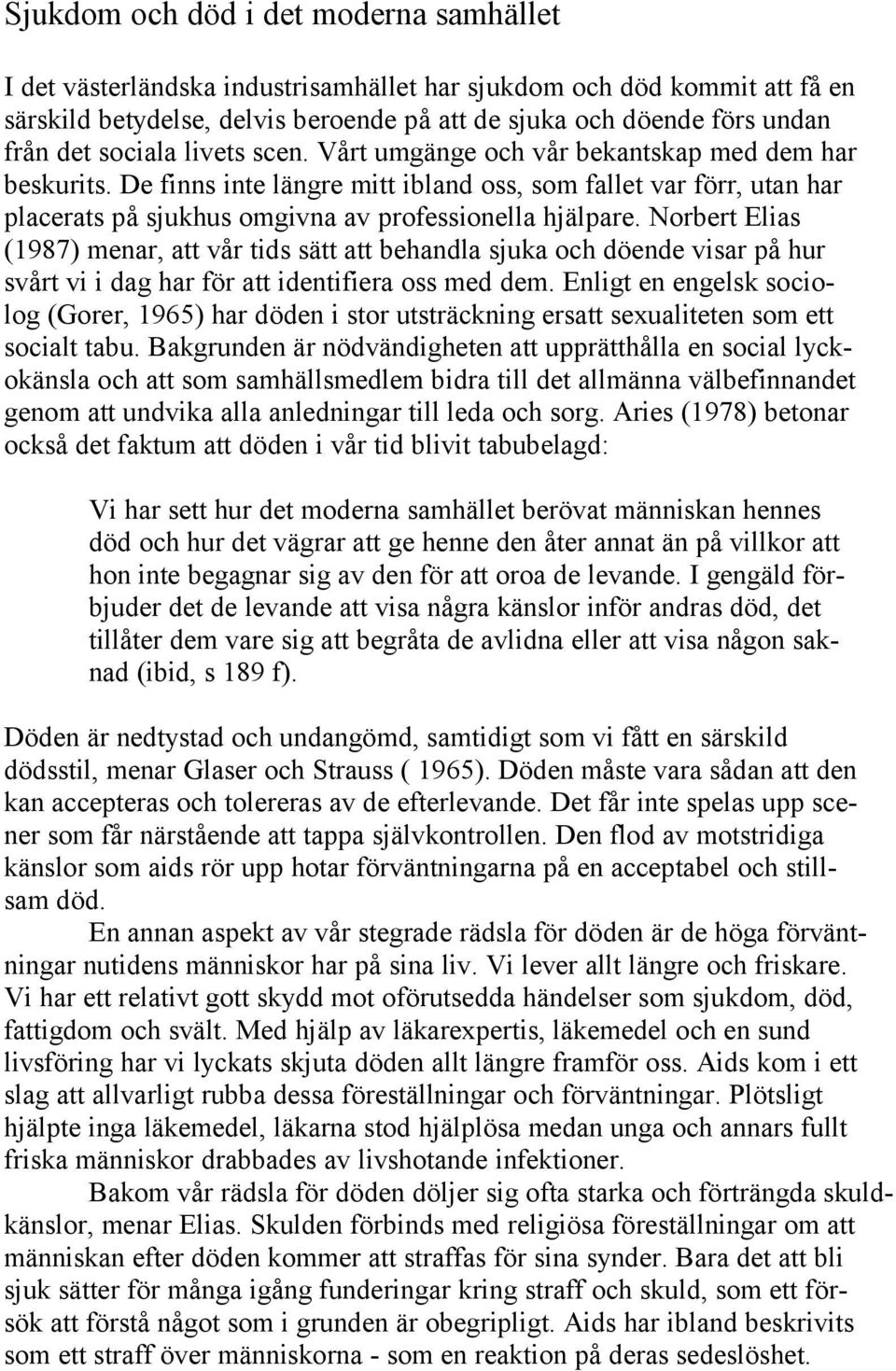 Norbert Elias (1987) menar, att vår tids sätt att behandla sjuka och döende visar på hur svårt vi i dag har för att identifiera oss med dem.