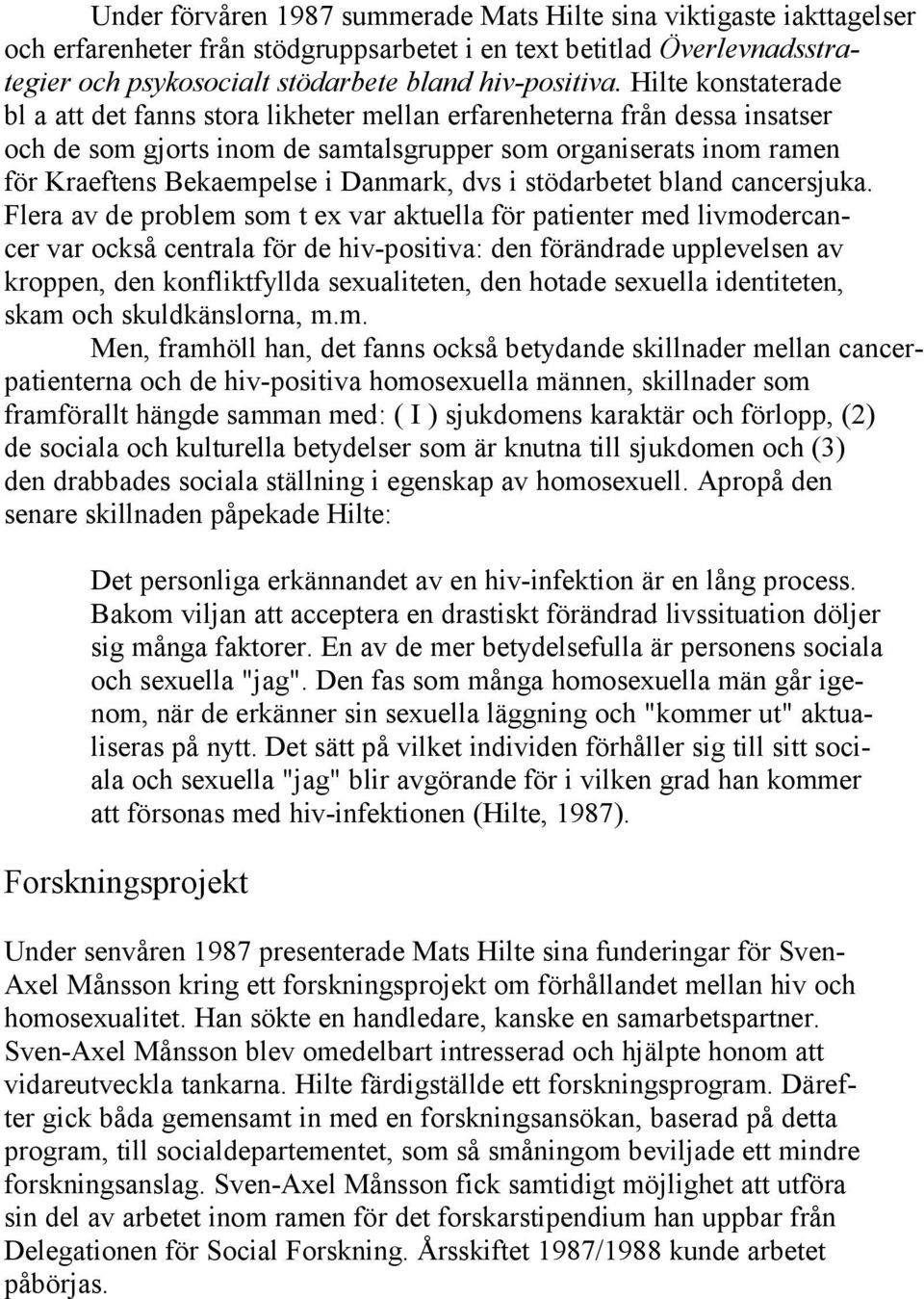 Danmark, dvs i stödarbetet bland cancersjuka.