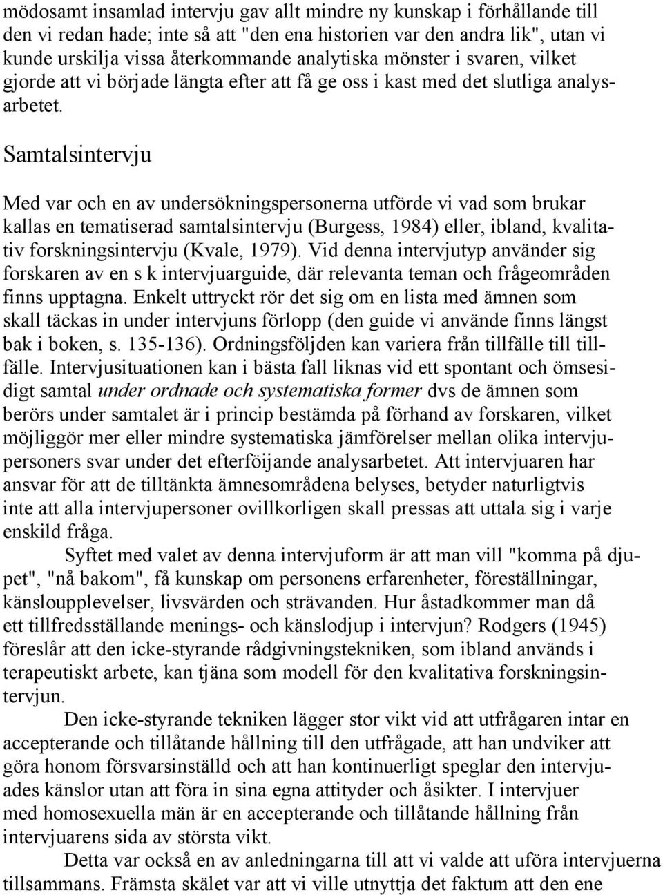 Samtalsintervju Med var och en av undersökningspersonerna utförde vi vad som brukar kallas en tematiserad samtalsintervju (Burgess, 1984) eller, ibland, kvalitativ forskningsintervju (Kvale, 1979).