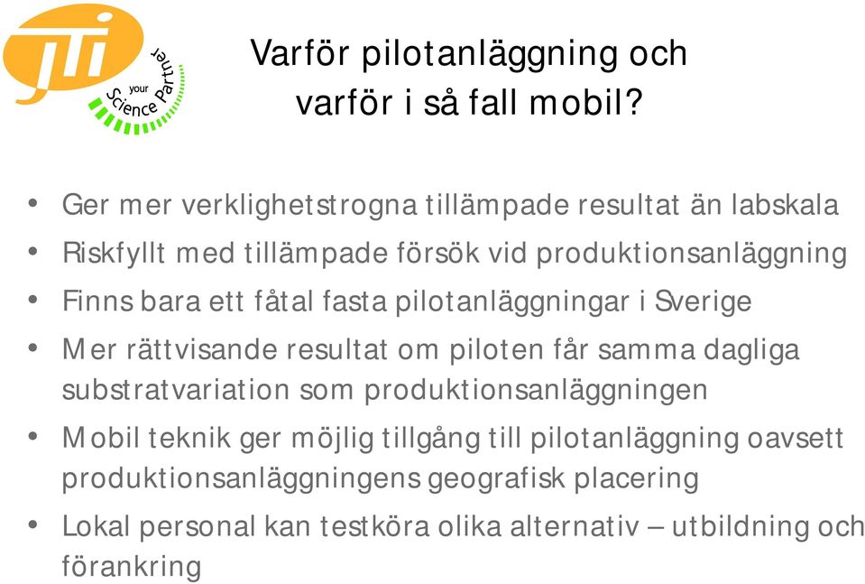 bara ett fåtal fasta pilotanläggningar i Sverige Mer rättvisande resultat om piloten får samma dagliga substratvariation som