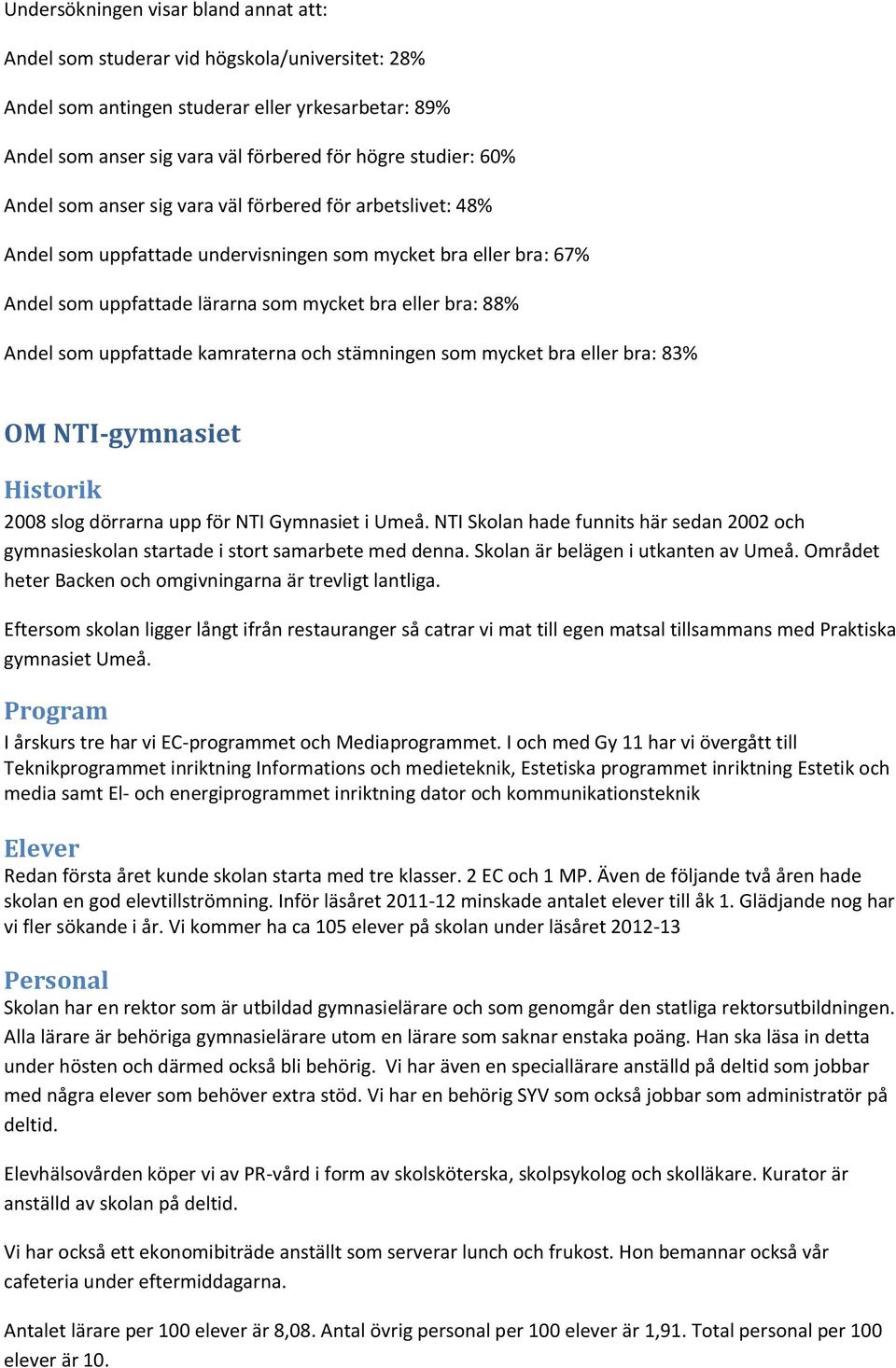 uppfattade kamraterna och stämningen som mycket bra eller bra: 83% OM NTI-gymnasiet Historik 2008 slog dörrarna upp för NTI Gymnasiet i Umeå.
