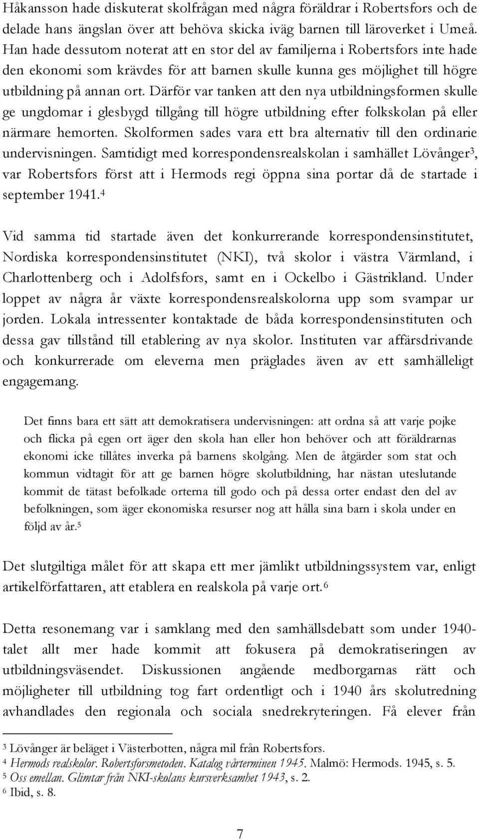 Därför var tanken att den nya utbildningsformen skulle ge ungdomar i glesbygd tillgång till högre utbildning efter folkskolan på eller närmare hemorten.