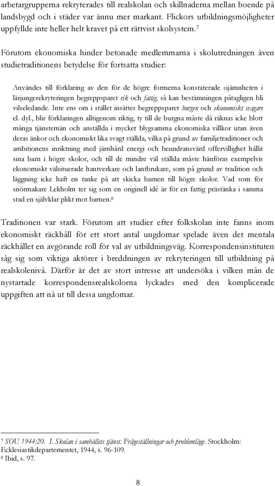 7 Förutom ekonomiska hinder betonade medlemmarna i skolutredningen även studietraditionens betydelse för fortsatta studier: Användes till förklaring av den för de högre formerna konstaterade