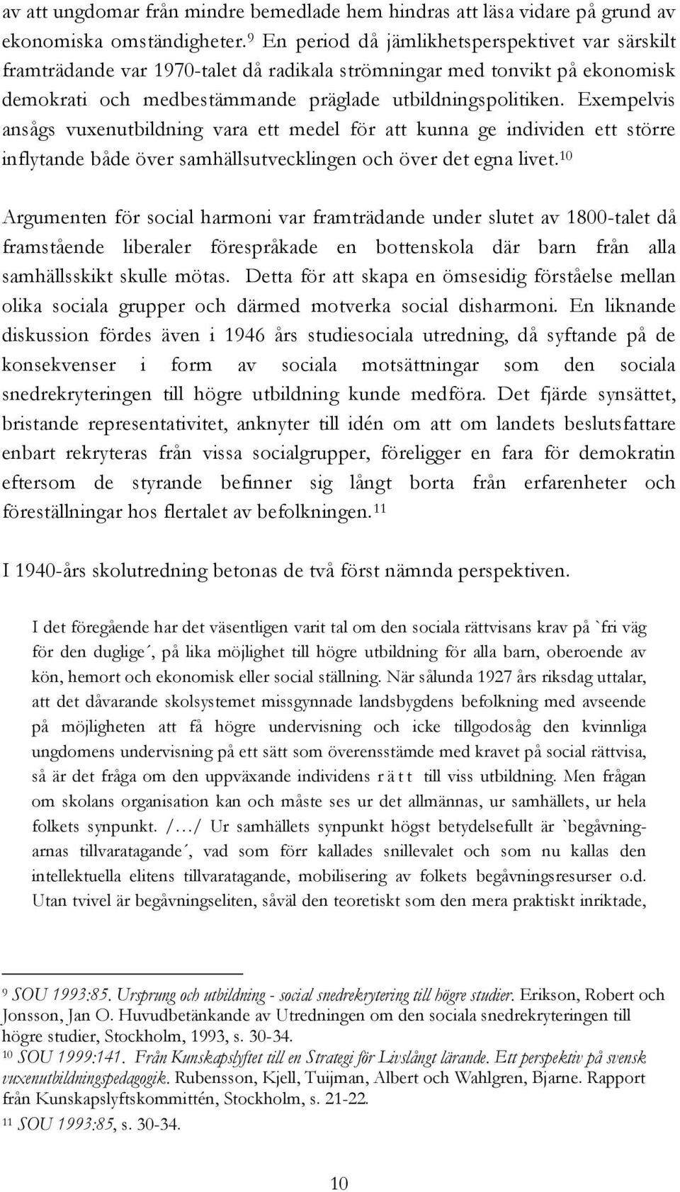 Exempelvis ansågs vuxenutbildning vara ett medel för att kunna ge individen ett större inflytande både över samhällsutvecklingen och över det egna livet.