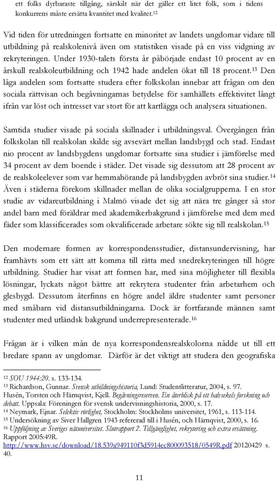 Under 1930-talets första år påbörjade endast 10 procent av en årskull realskoleutbildning och 1942 hade andelen ökat till 18 procent.