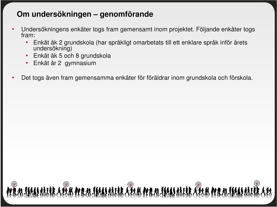 Följande enkäter togs fram: Enkät åk 2 grundskola (har språkligt omarbetats till ett