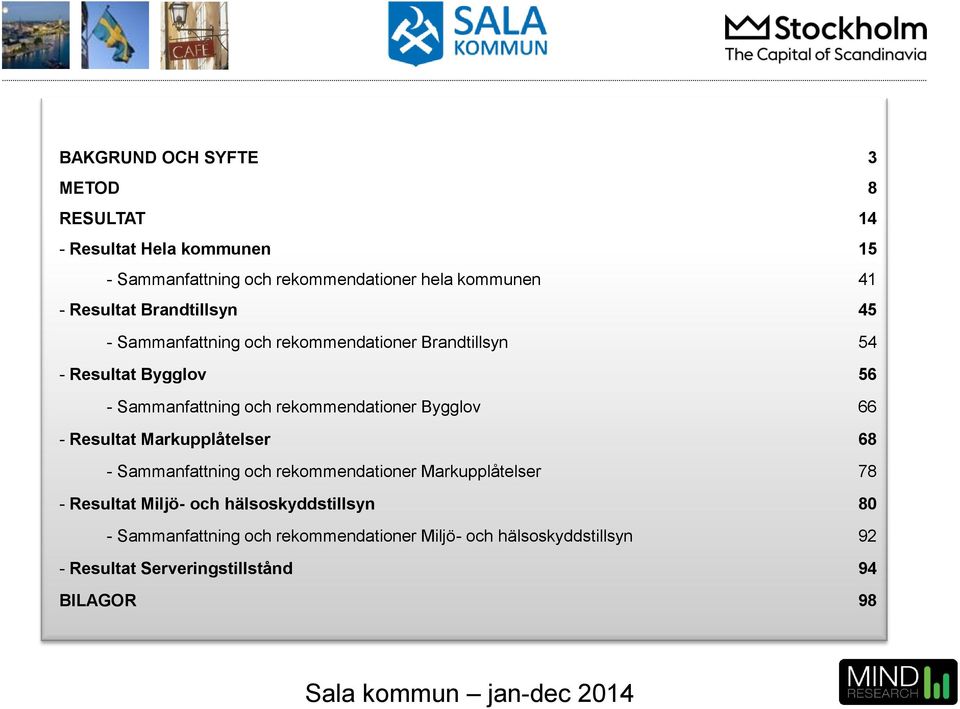 rekommendationer Bygglov 66 - Resultat Markupplåtelser 68 - Sammanfattning och rekommendationer Markupplåtelser 78 - Resultat