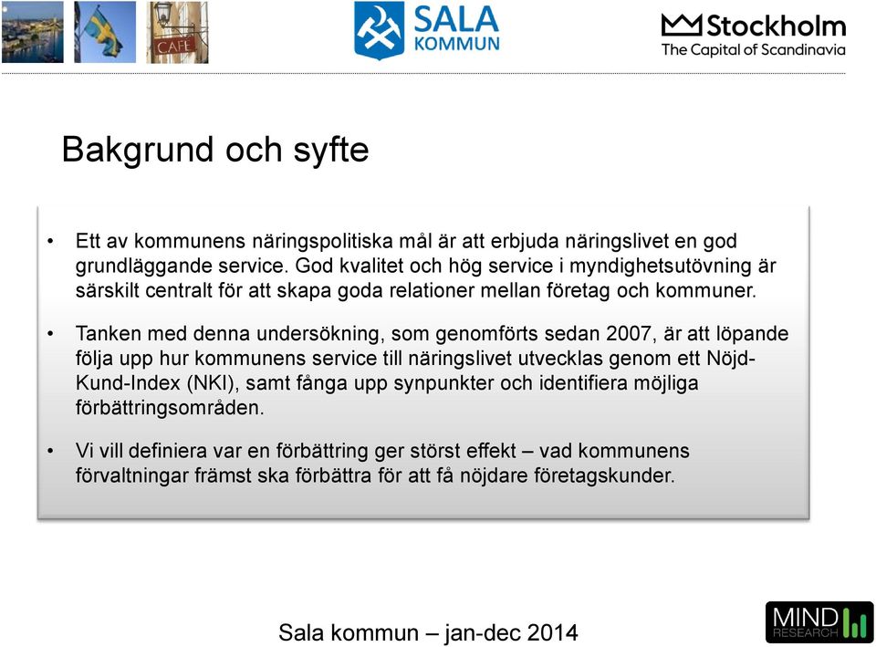 Tanken med denna undersökning, som genomförts sedan 2007, är att löpande följa upp hur kommunens service till näringslivet utvecklas genom ett Nöjd-