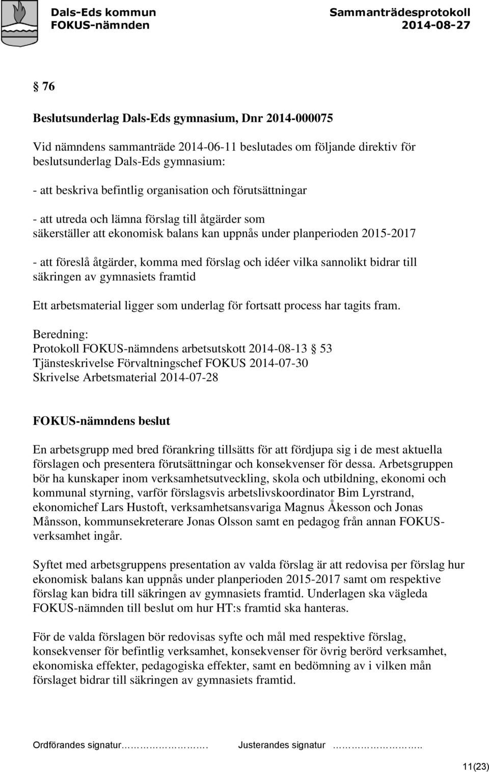 och idéer vilka sannolikt bidrar till säkringen av gymnasiets framtid Ett arbetsmaterial ligger som underlag för fortsatt process har tagits fram.