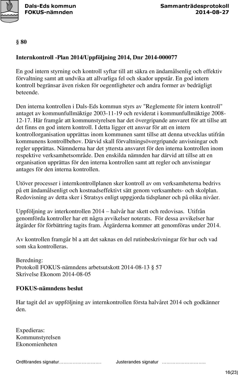 Den interna kontrollen i Dals-Eds kommun styrs av "Reglemente för intern kontroll" antaget av kommunfullmäktige 2003-11-19 och reviderat i kommunfullmäktige 2008-12-17.