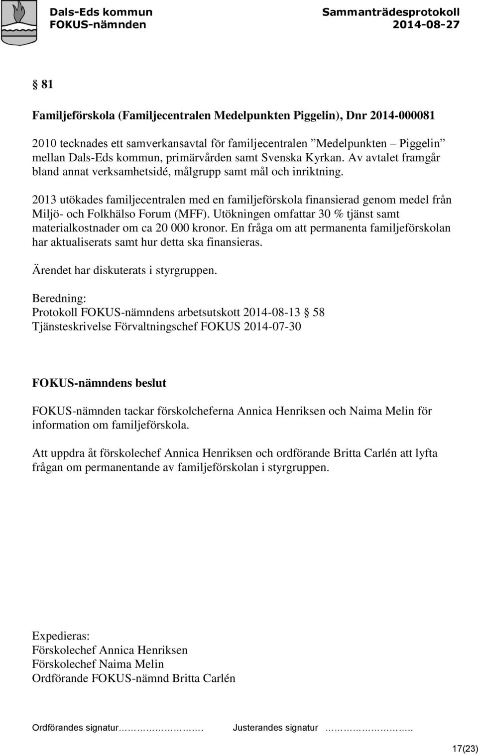 2013 utökades familjecentralen med en familjeförskola finansierad genom medel från Miljö- och Folkhälso Forum (MFF). Utökningen omfattar 30 % tjänst samt materialkostnader om ca 20 000 kronor.