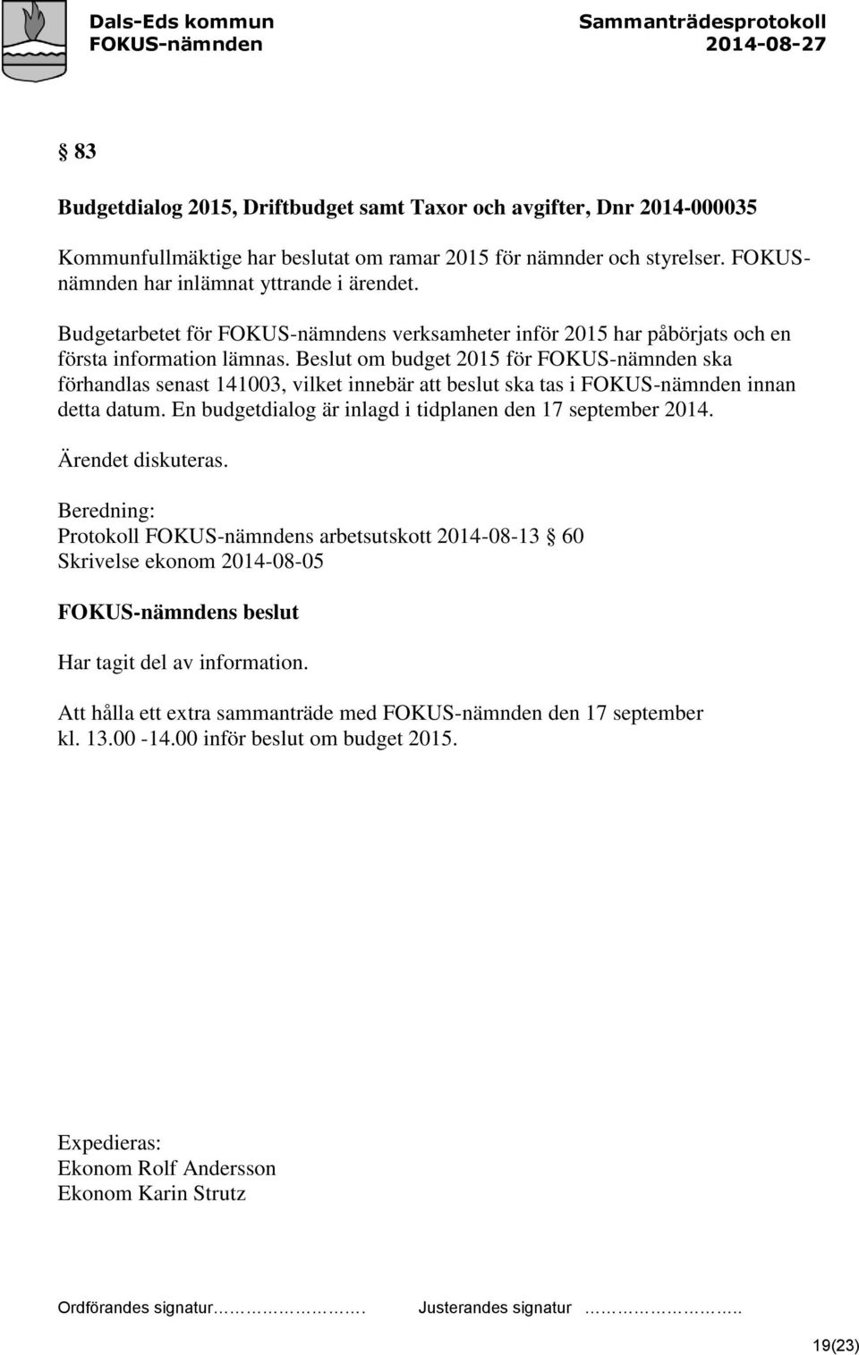 Beslut om budget 2015 för FOKUS-nämnden ska förhandlas senast 141003, vilket innebär att beslut ska tas i FOKUS-nämnden innan detta datum.