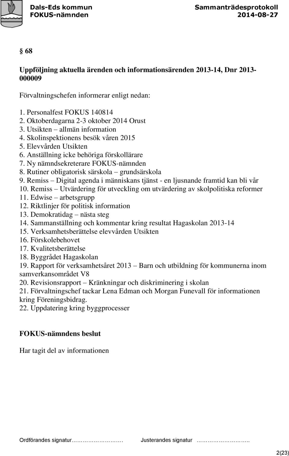 Rutiner obligatorisk särskola grundsärskola 9. Remiss Digital agenda i människans tjänst - en ljusnande framtid kan bli vår 10.