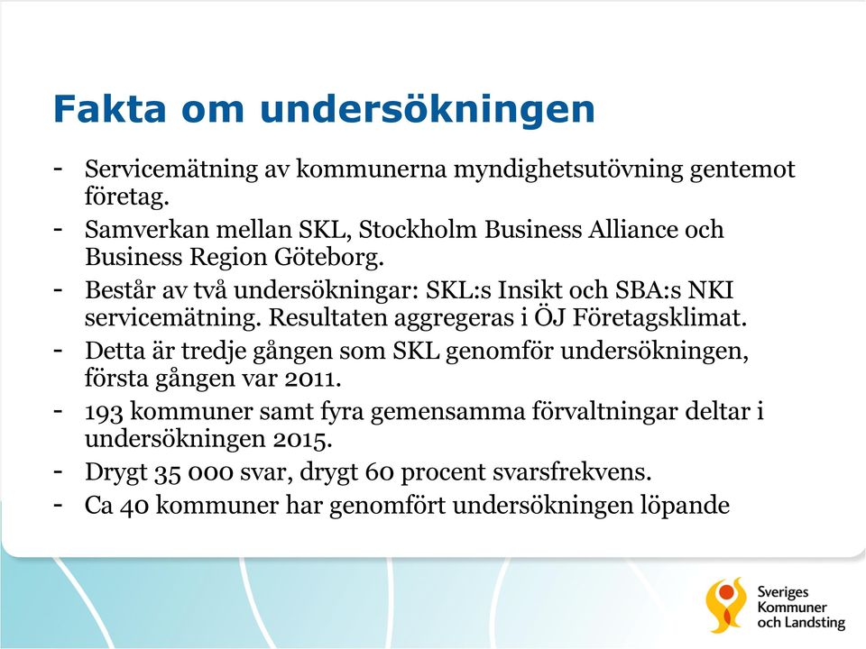 - Består av två undersökningar: SKL:s Insikt och SBA:s NKI servicemätning. Resultaten aggregeras i ÖJ Företagsklimat.